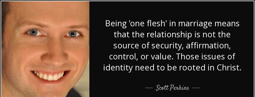 quote being one flesh in marriage means that the relationship is not the source of security scott perkins Quotes