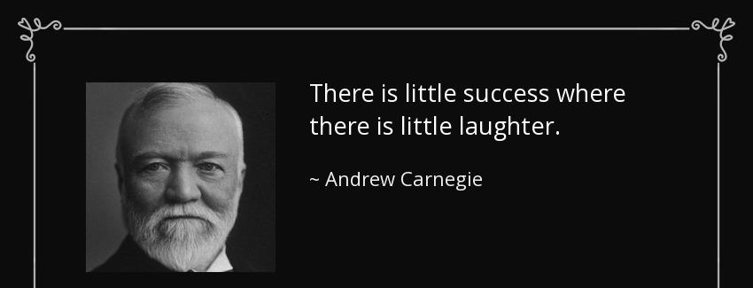 quote there is little success where there is little laughter andrew carnegie Quotes