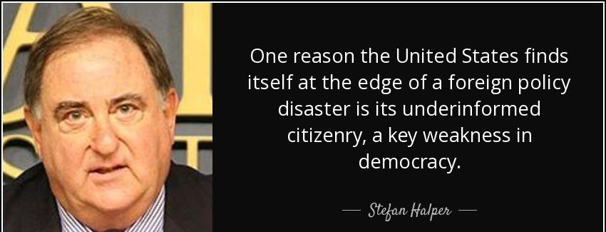 quote one reason the united states finds itself at the edge of a foreign policy disaster is stefan halper Quotes