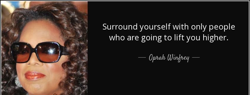 quote surround yourself with only people who are going to lift you higher oprah winfrey Quotes