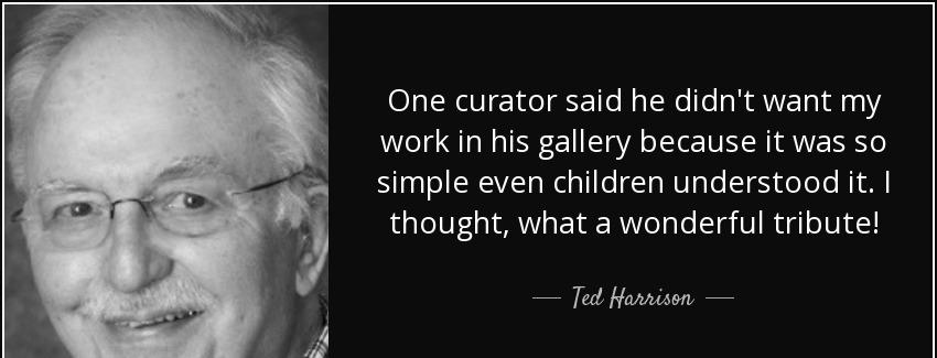 quote one curator said he didn t want my work in his gallery because it was so simple even ted harrison Quotes