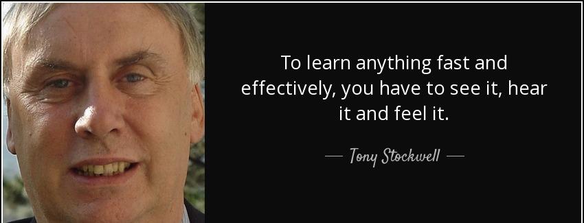 quote to learn anything fast and effectively you have to see it hear it and feel it tony stockwell Quotes