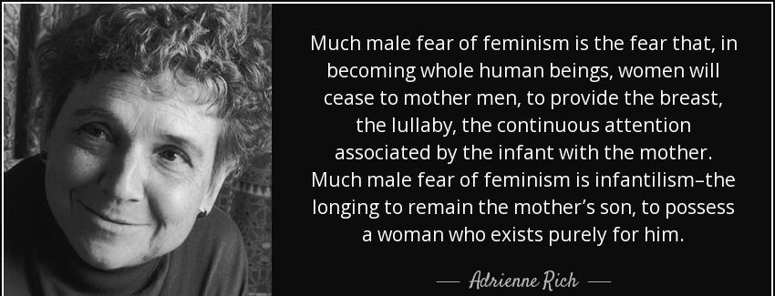 quote much male fear of feminism is the fear that in becoming whole human beings women will adrienne rich Quotes