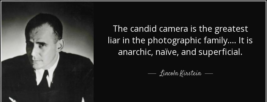 quote the candid camera is the greatest liar in the photographic family it is anarchic naive lincoln kirstein Quotes