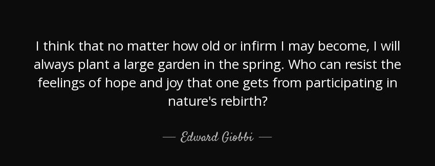 quote i think that no matter how old or infirm i may become i will always plant a large garden edward giobbi Quotes