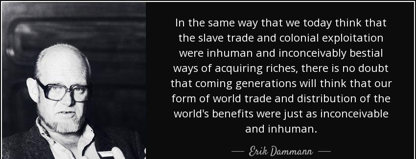 quote in the same way that we today think that the slave trade and colonial exploitation were erik dammann Quotes