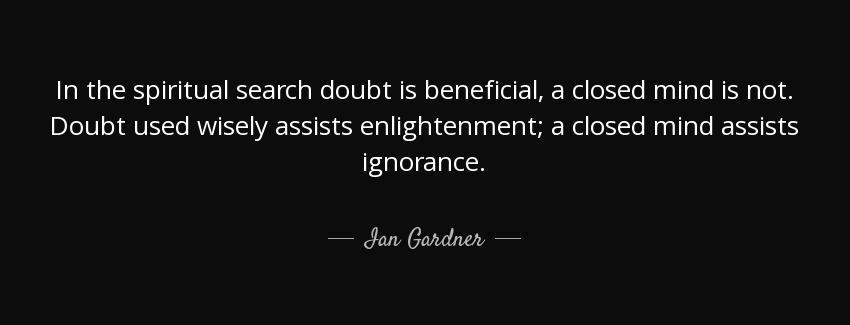 quote in the spiritual search doubt is beneficial a closed mind is not doubt used wisely assists ian gardner Quotes