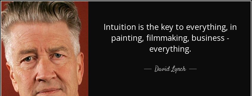 quote intuition is the key to everything in painting filmmaking business everything david lynch Quotes