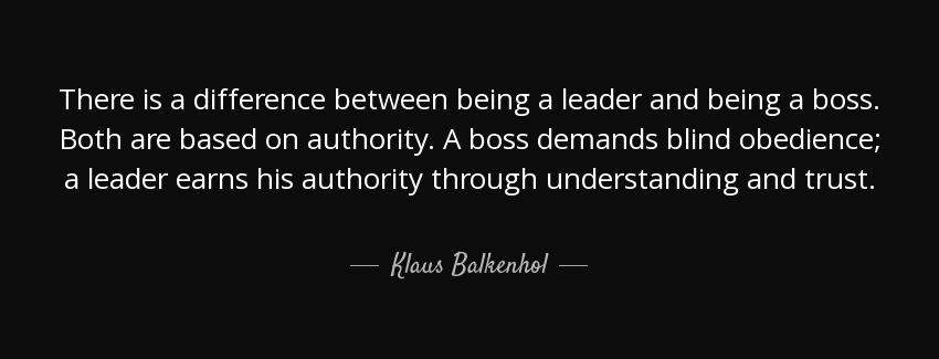quote there is a difference between being a leader and being a boss both are based on authority klaus balkenhol Quotes