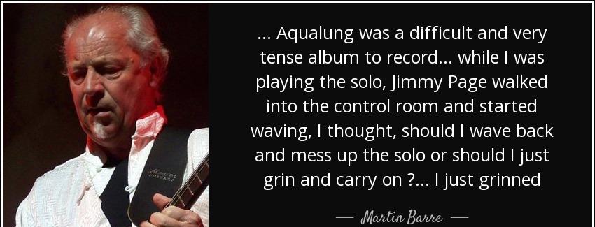 quote aqualung was a difficult and very tense album to record while i was playing the solo martin barre Quotes