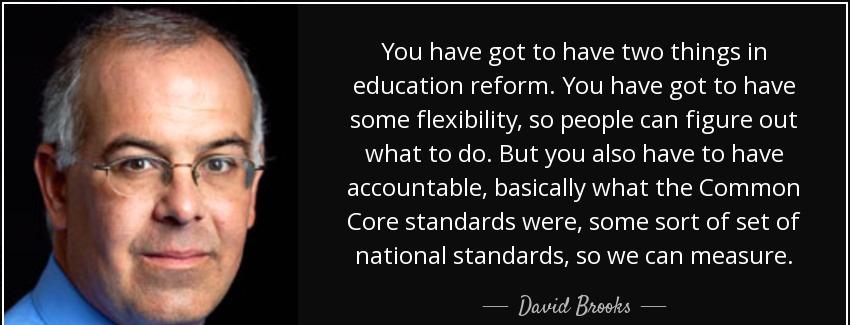 quote you have got to have two things in education reform you have got to have some flexibility david brooks Quotes