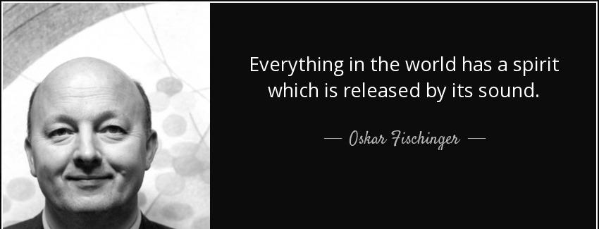 quote everything in the world has a spirit which is released by its sound oskar fischinger Quotes