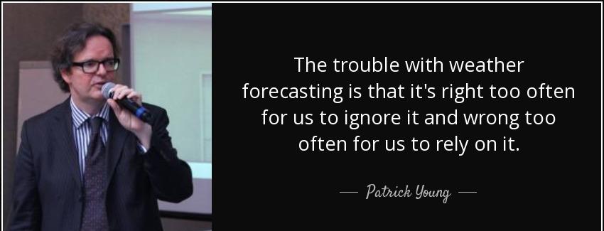 quote the trouble with weather forecasting is that it s right too often for us to ignore it patrick young Quotes