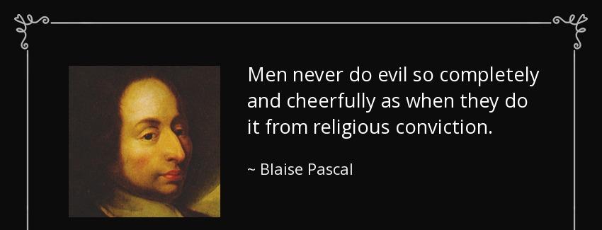 quote men never do evil so completely and cheerfully as when they do it from religious conviction blaise pascal Quotes
