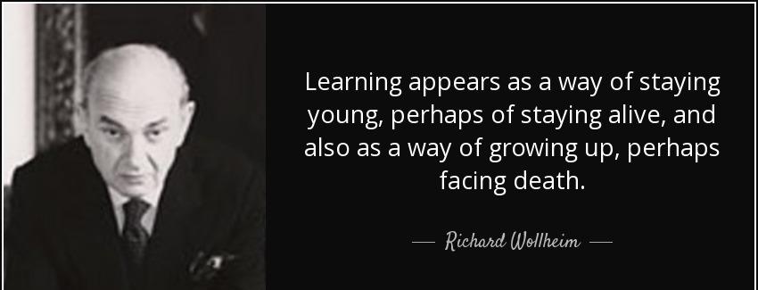 quote learning appears as a way of staying young perhaps of staying alive and also as a way richard wollheim Quotes