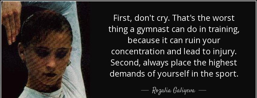 quote first don t cry that s the worst thing a gymnast can do in training because it can ruin rozalia galiyeva Quotes