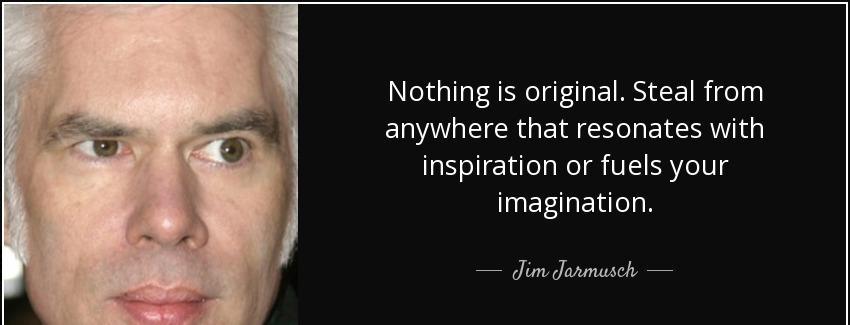 quote nothing is original steal from anywhere that resonates with inspiration or fuels your jim jarmusch Quotes