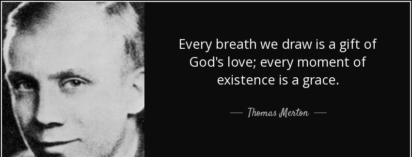quote every breath we draw is a gift of god s love every moment of existence is a grace thomas merton Quotes