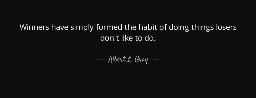 quote winners have simply formed the habit of doing things losers don t like to do albert l gray Quotes